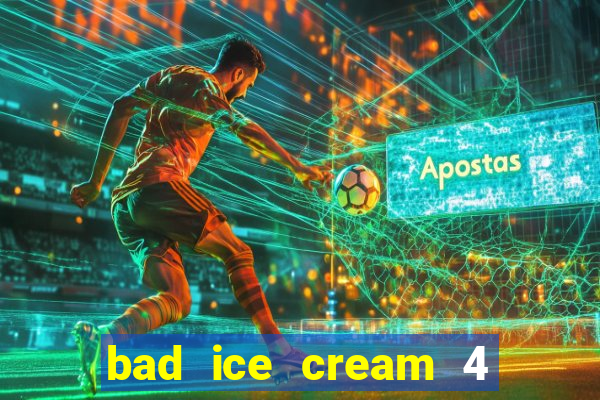 bad ice cream 4 click jogos